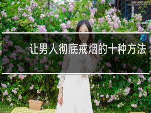 让男人彻底戒烟的十种方法