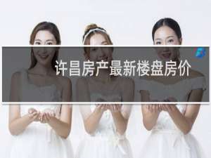许昌房产最新楼盘房价