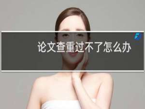 论文查重过不了怎么办