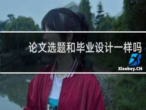 论文选题和毕业设计一样吗