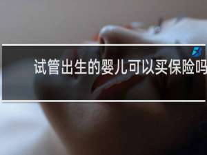 试管出生的婴儿可以买保险吗