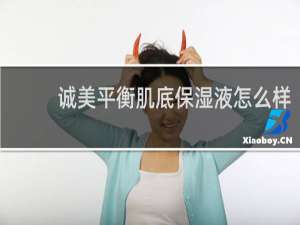诚美平衡肌底保湿液怎么样