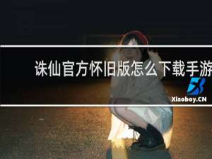 诛仙官方怀旧版怎么下载手游