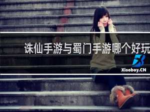 诛仙手游与蜀门手游哪个好玩