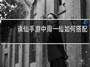 诛仙手游中周一仙如何搭配