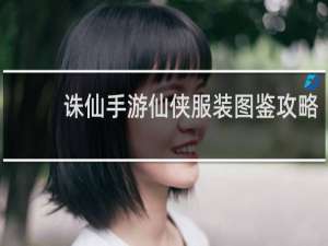 诛仙手游仙侠服装图鉴攻略