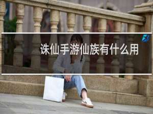 诛仙手游仙族有什么用