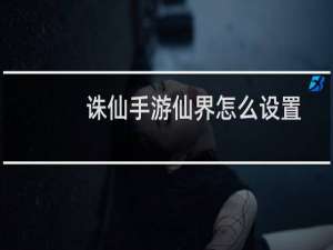诛仙手游仙界怎么设置