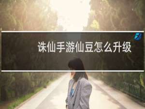 诛仙手游仙豆怎么升级