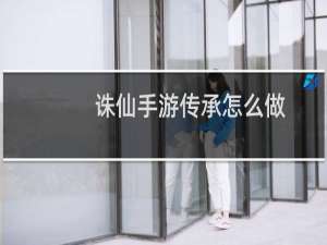 诛仙手游传承怎么做