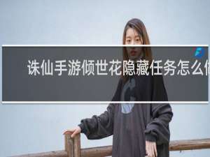 诛仙手游倾世花隐藏任务怎么做