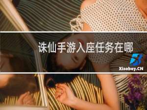 诛仙手游入座任务在哪