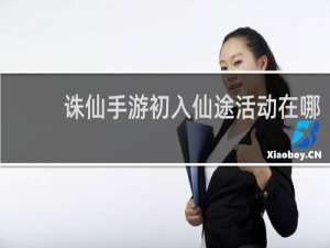 诛仙手游初入仙途活动在哪