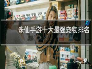 诛仙手游十大最强宠物排名
