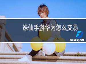 诛仙手游华为怎么交易