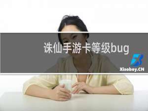 诛仙手游卡等级bug