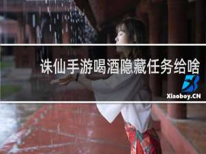 诛仙手游喝酒隐藏任务给啥