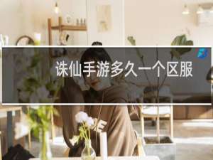 诛仙手游多久一个区服