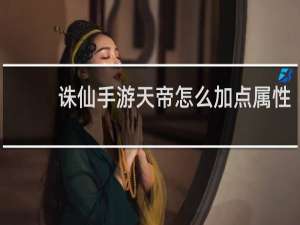 诛仙手游天帝怎么加点属性
