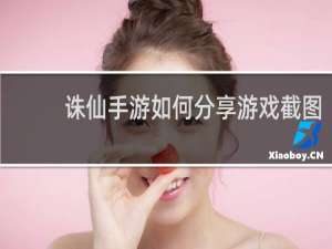 诛仙手游如何分享游戏截图