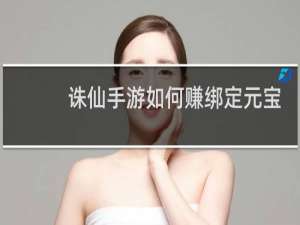 诛仙手游如何赚绑定元宝
