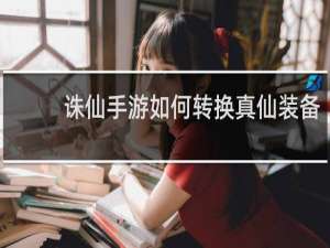 诛仙手游如何转换真仙装备