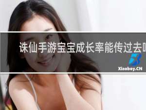 诛仙手游宝宝成长率能传过去吗