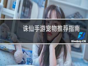 诛仙手游宠物推荐指南