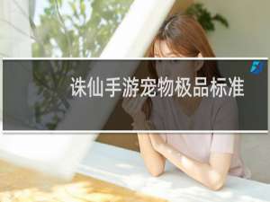 诛仙手游宠物极品标准