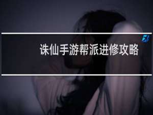 诛仙手游帮派进修攻略