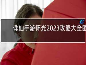 诛仙手游怀光2023攻略大全图