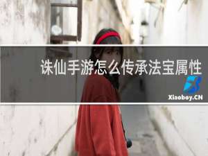 诛仙手游怎么传承法宝属性