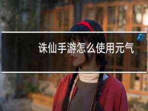 诛仙手游怎么使用元气