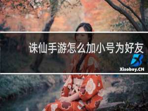 诛仙手游怎么加小号为好友
