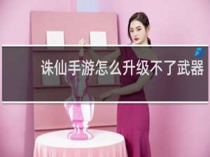 诛仙手游怎么升级不了武器