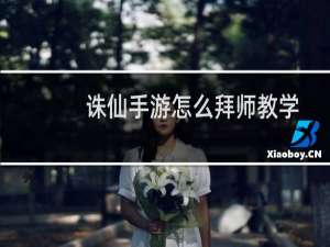 诛仙手游怎么拜师教学