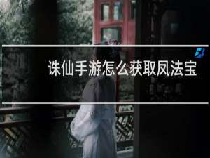 诛仙手游怎么获取凤法宝