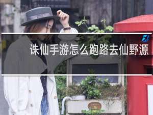 诛仙手游怎么跑路去仙野源