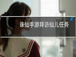 诛仙手游拜访仙儿任务