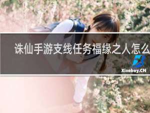 诛仙手游支线任务福缘之人怎么做