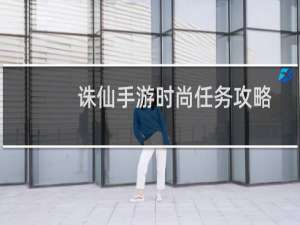 诛仙手游时尚任务攻略