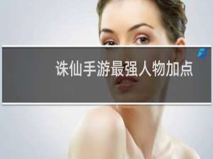 诛仙手游最强人物加点