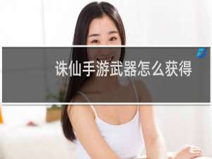 诛仙手游武器怎么获得