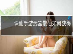 诛仙手游武器散仙如何获得