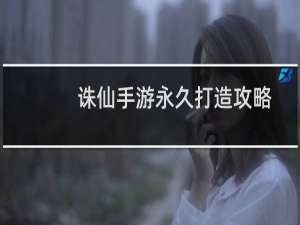 诛仙手游永久打造攻略