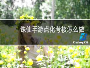 诛仙手游点化考核怎么做
