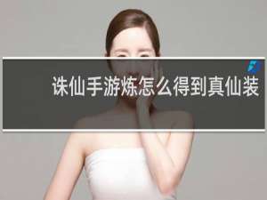诛仙手游炼怎么得到真仙装