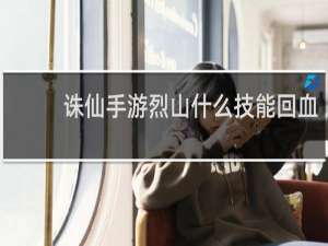 诛仙手游烈山什么技能回血