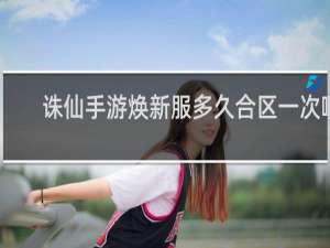 诛仙手游焕新服多久合区一次啊