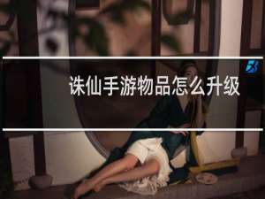 诛仙手游物品怎么升级